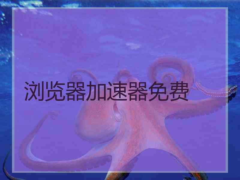浏览器加速器免费