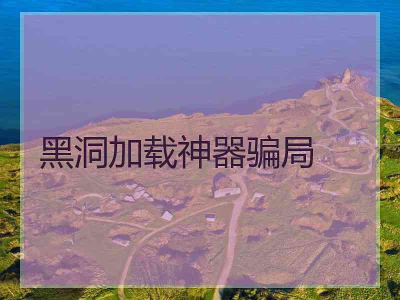 黑洞加载神器骗局