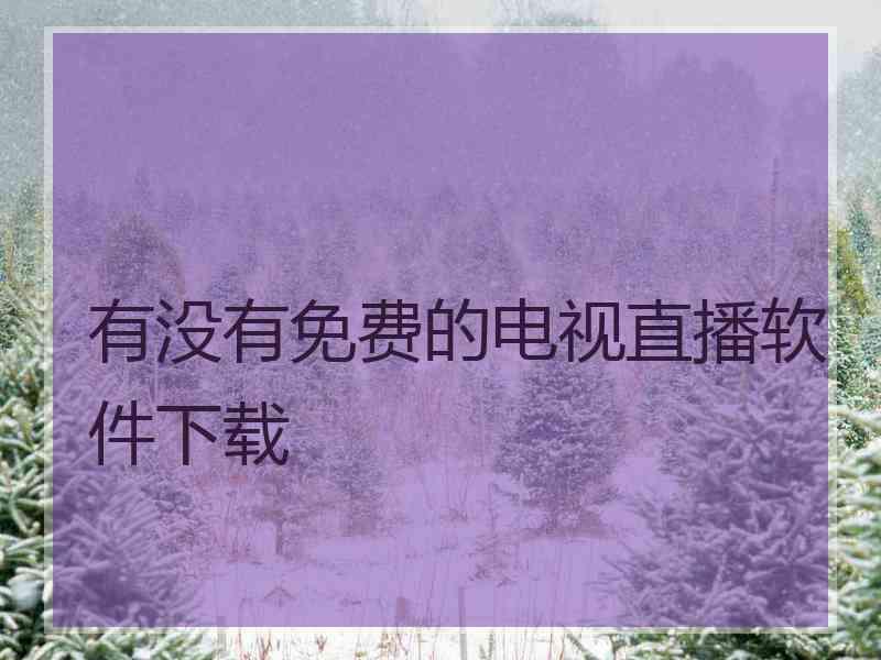 有没有免费的电视直播软件下载