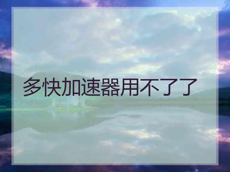 多快加速器用不了了
