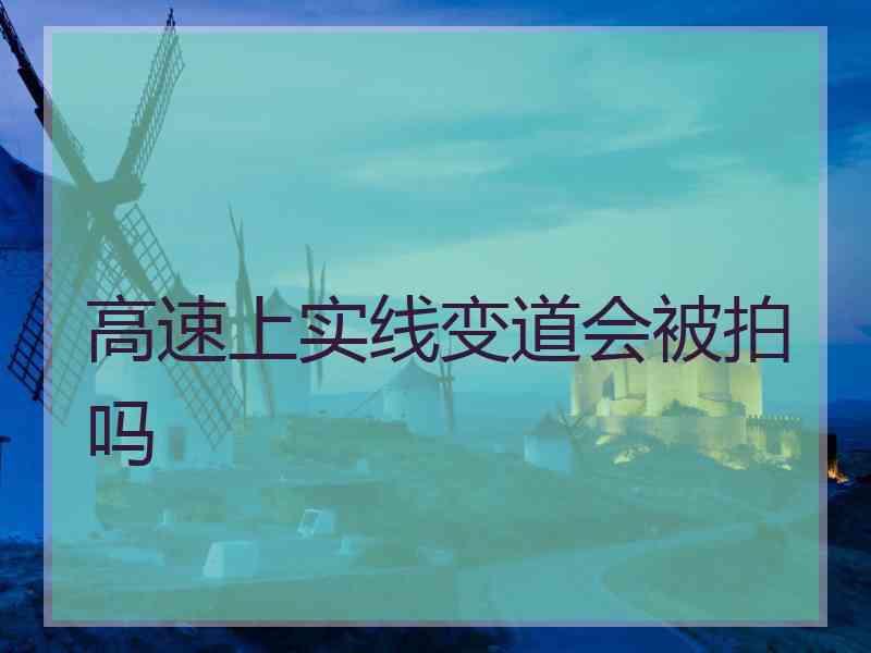 高速上实线变道会被拍吗
