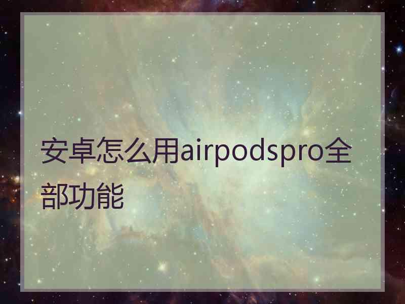 安卓怎么用airpodspro全部功能