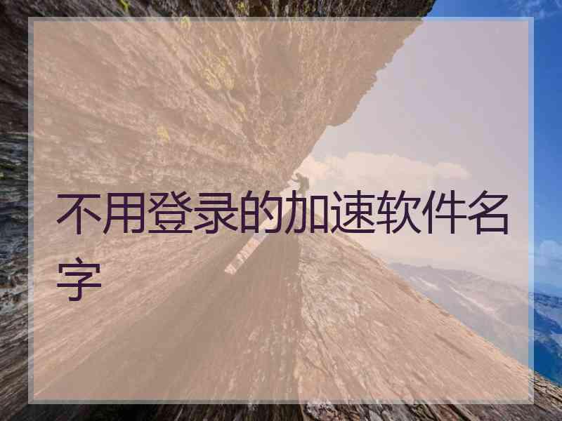 不用登录的加速软件名字