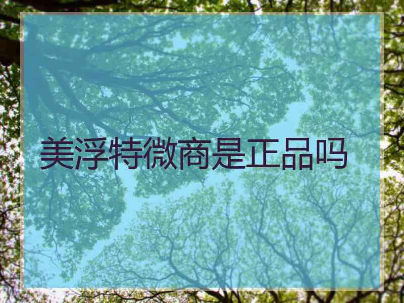 美浮特微商是正品吗