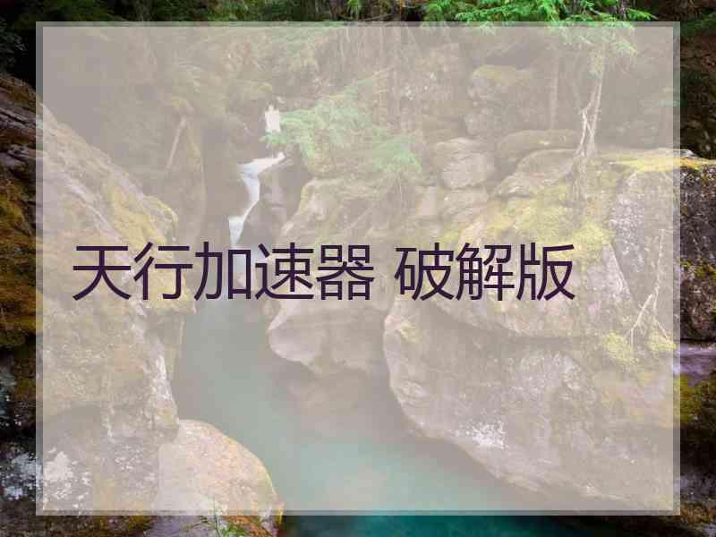 天行加速器 破解版