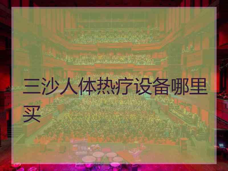 三沙人体热疗设备哪里买