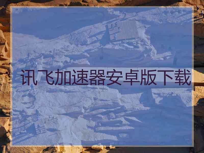 讯飞加速器安卓版下载