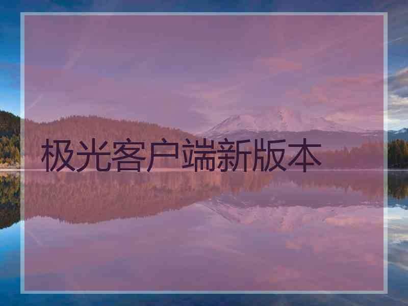 极光客户端新版本