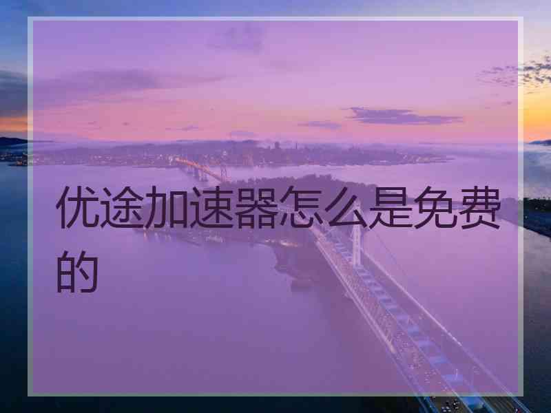 优途加速器怎么是免费的