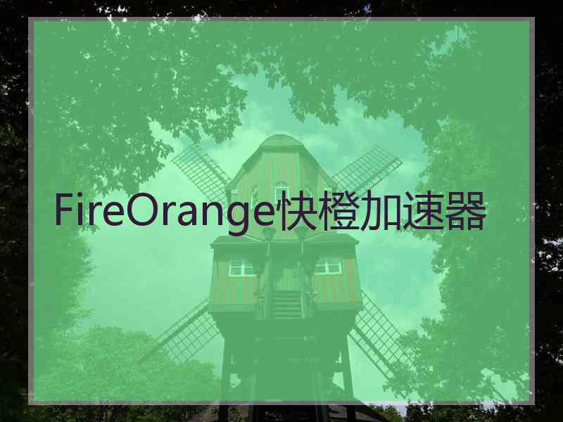 FireOrange快橙加速器
