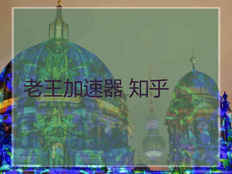 老王加速器 知乎