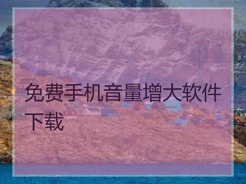 免费手机音量增大软件下载
