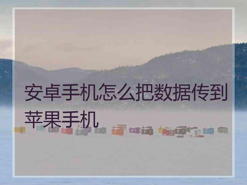 安卓手机怎么把数据传到苹果手机