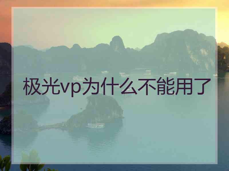 极光vp为什么不能用了