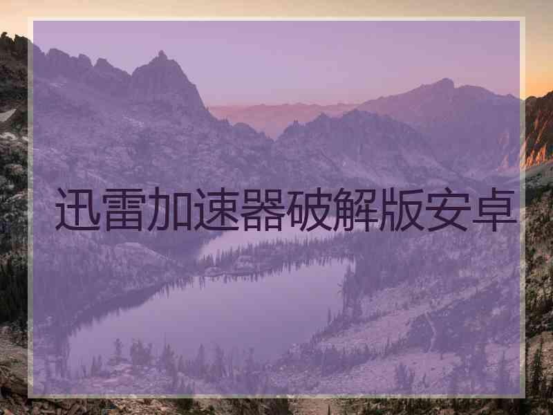 迅雷加速器破解版安卓