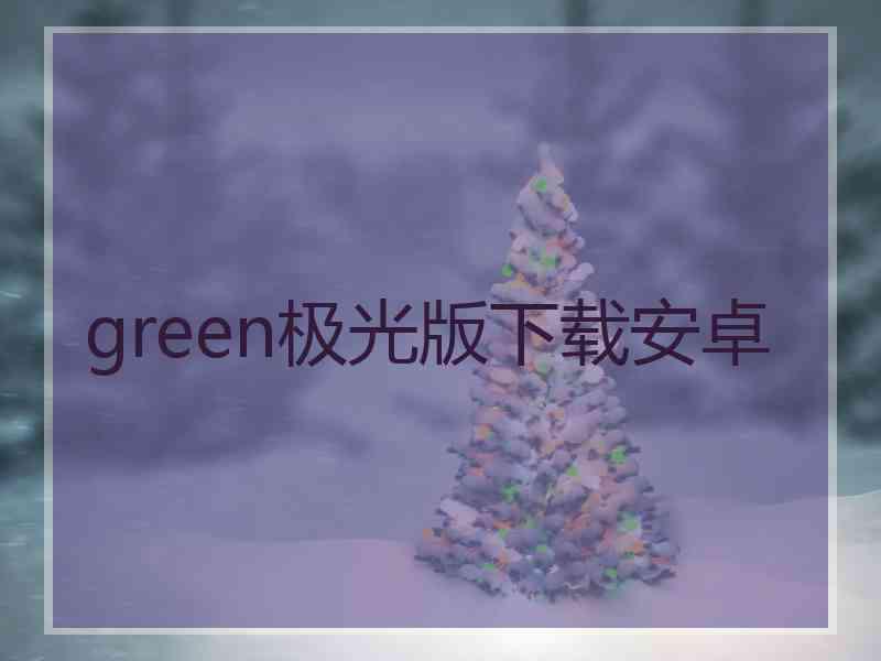 green极光版下载安卓