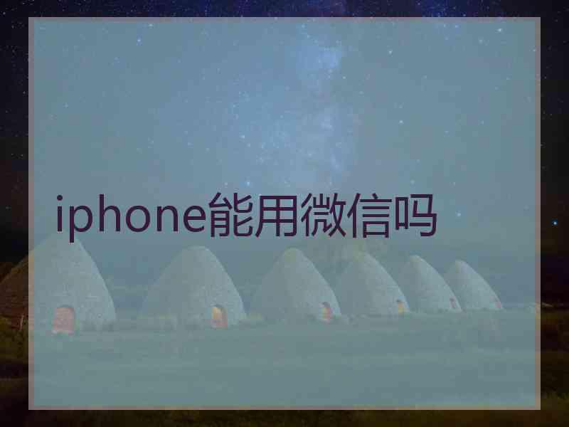 iphone能用微信吗