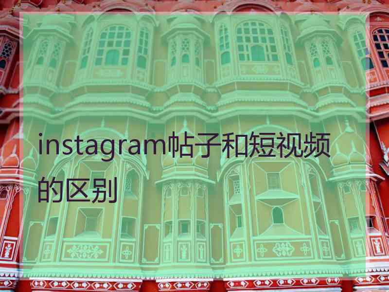 instagram帖子和短视频的区别