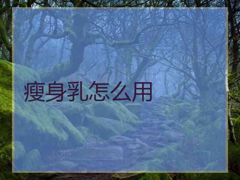 瘦身乳怎么用