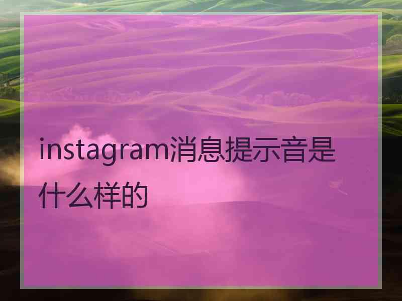 instagram消息提示音是什么样的