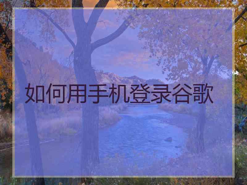 如何用手机登录谷歌