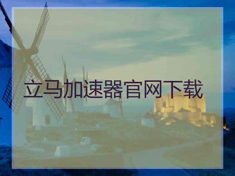 立马加速器官网下载