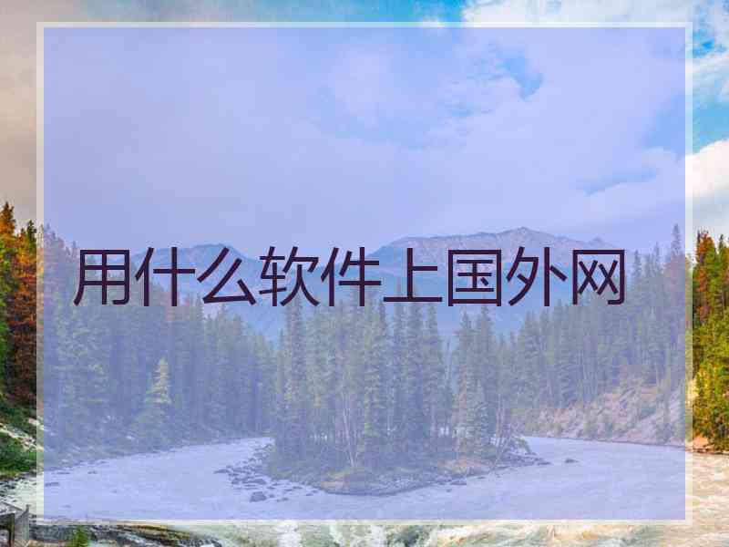 用什么软件上国外网
