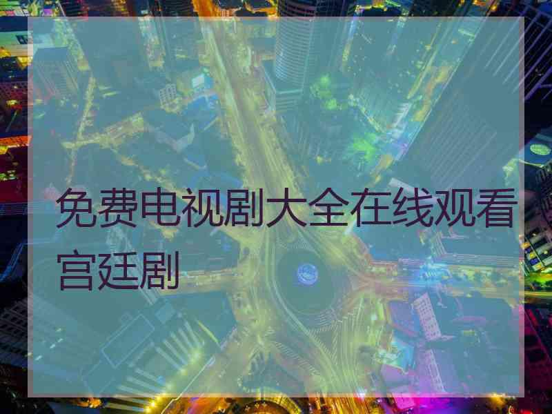 免费电视剧大全在线观看宫廷剧