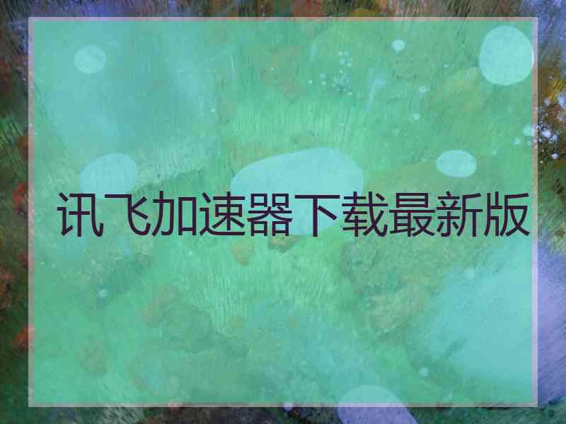 讯飞加速器下载最新版