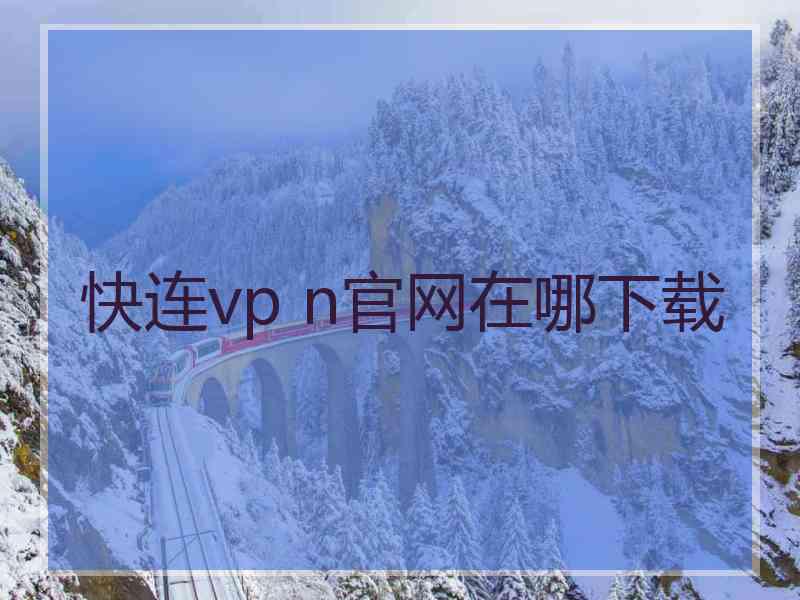 快连vp n官网在哪下载