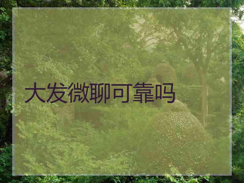 大发微聊可靠吗