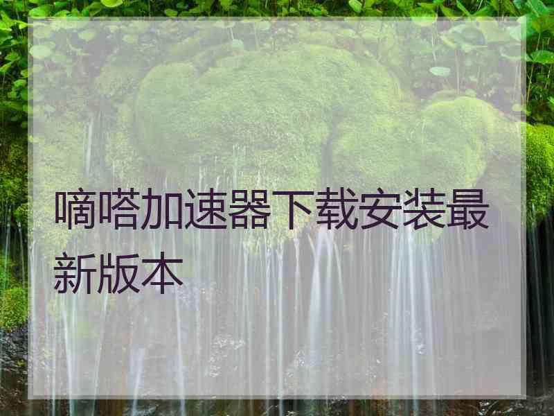 嘀嗒加速器下载安装最新版本