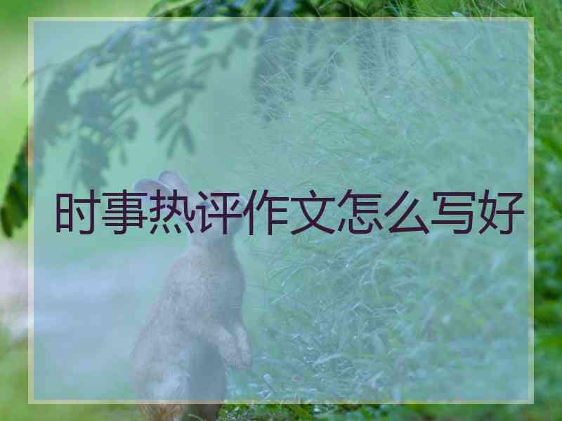 时事热评作文怎么写好