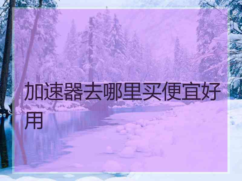 加速器去哪里买便宜好用