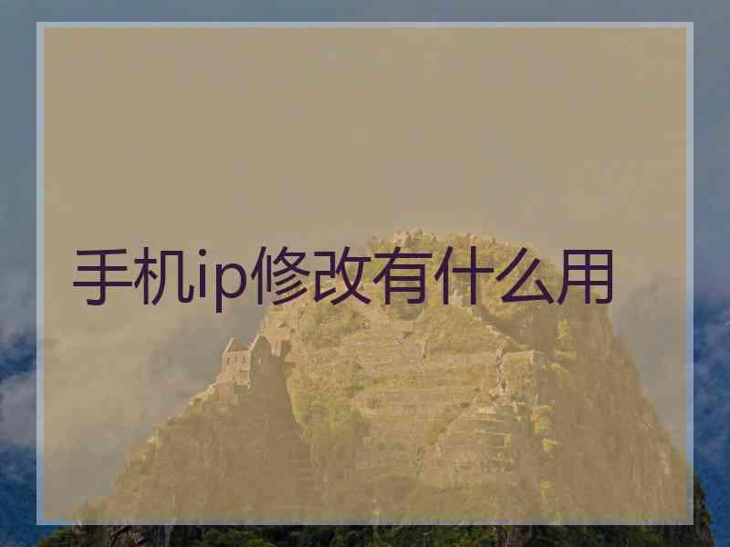 手机ip修改有什么用