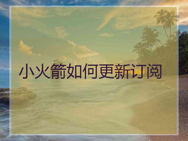 小火箭如何更新订阅