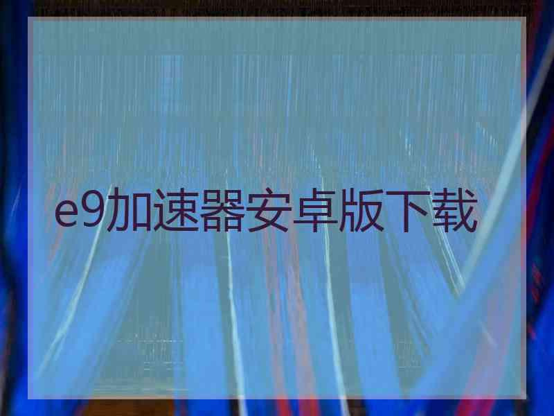 e9加速器安卓版下载