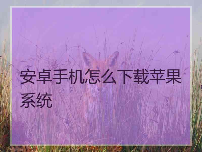 安卓手机怎么下载苹果系统