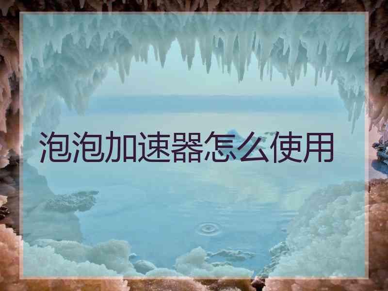 泡泡加速器怎么使用