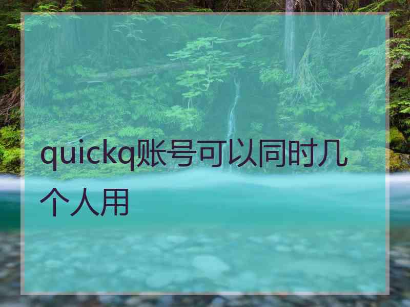 quickq账号可以同时几个人用
