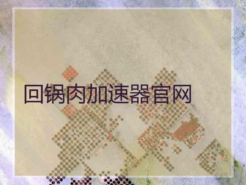 回锅肉加速器官网