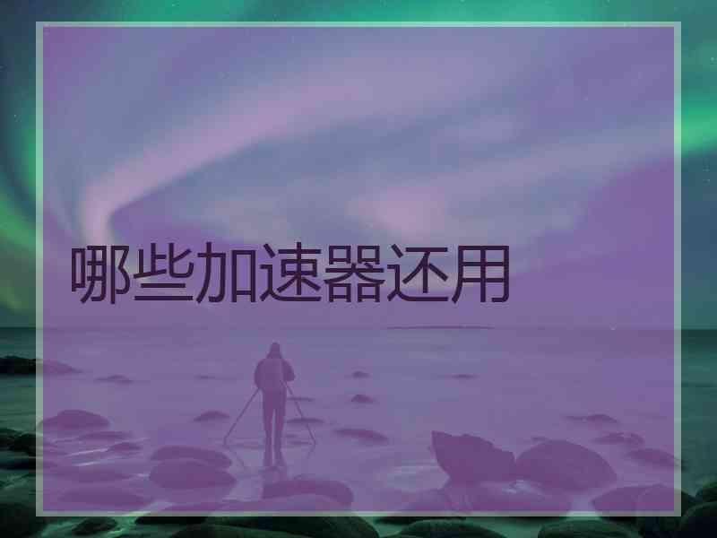 哪些加速器还用