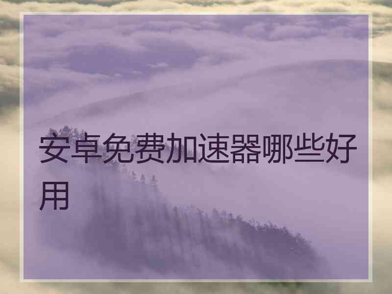安卓免费加速器哪些好用