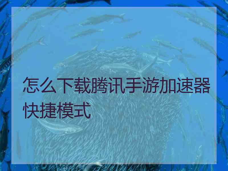 怎么下载腾讯手游加速器快捷模式