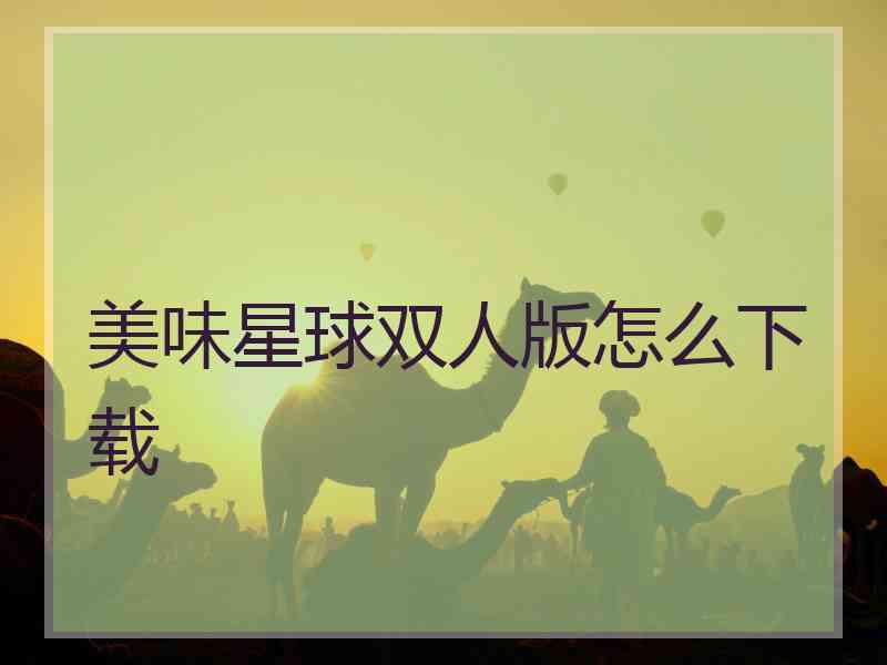 美味星球双人版怎么下载