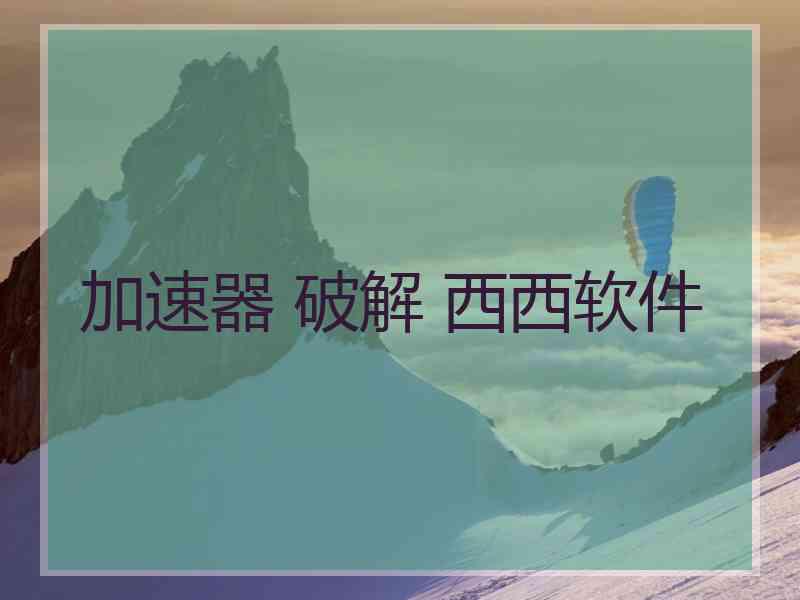 加速器 破解 西西软件