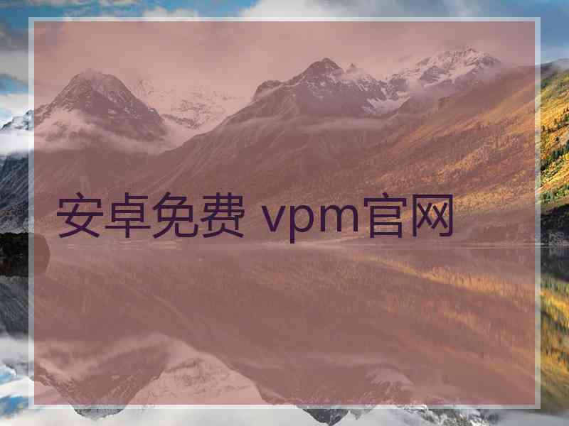 安卓免费 vpm官网