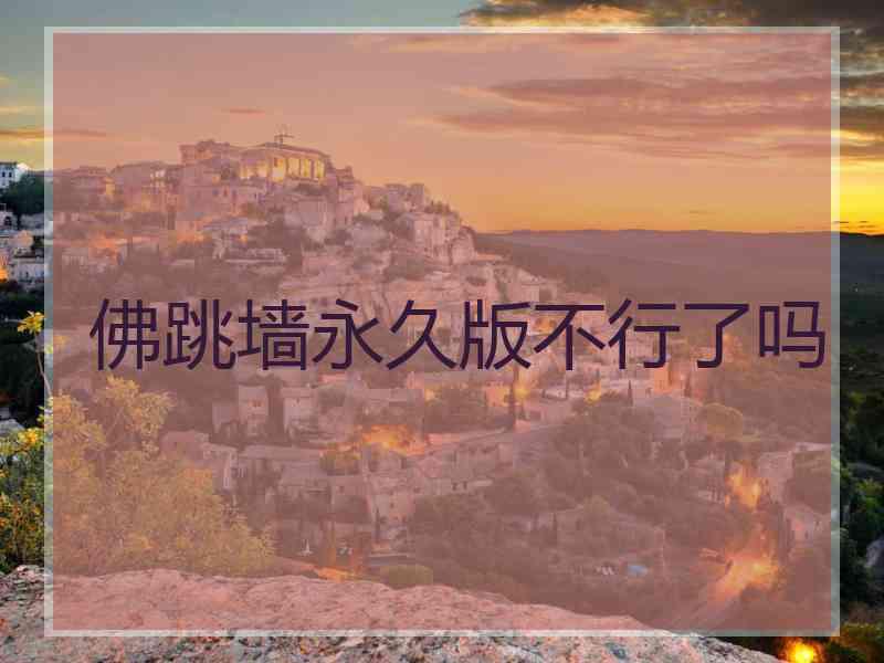 佛跳墙永久版不行了吗