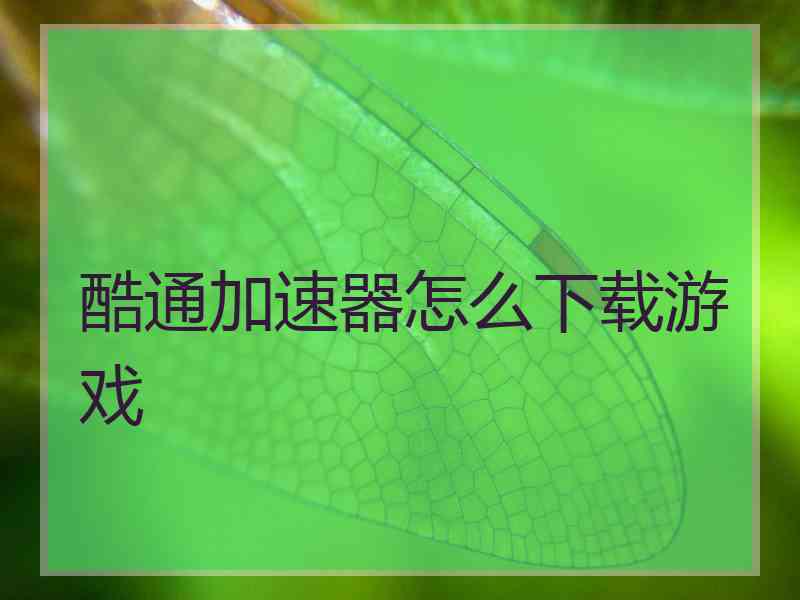 酷通加速器怎么下载游戏