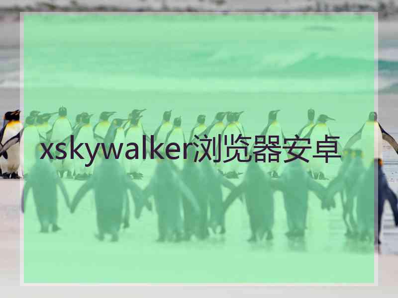 xskywalker浏览器安卓